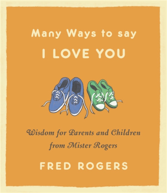 Many Ways to Say I Love You (Revised) : Wisdom for Parents and Children from Mister Rogers, Hardback Book