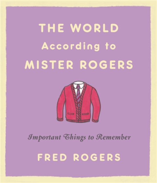 The World According to Mister Rogers (Reissue) : Important Things to Remember, Hardback Book