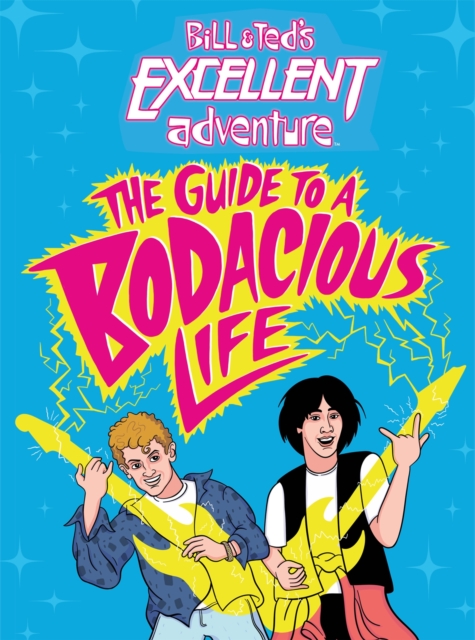 Bill & Ted's Excellent Adventure(TM): The Guide to a Bodacious Life, Hardback Book