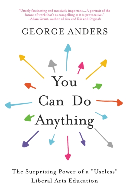 You Can Do Anything : The Surprising Power of a "Useless" Liberal Arts Education, Paperback / softback Book