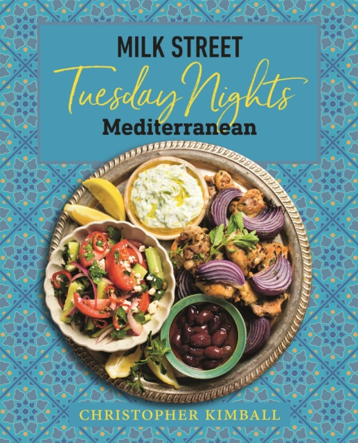Milk Street: Tuesday Nights Mediterranean : 125 Simple Weeknight Recipes from the World's Healthiest Cuisine, Hardback Book