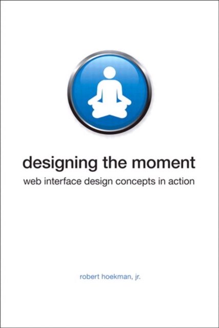 Designing the Moment : Web Interface Design Concepts in Action, PDF eBook