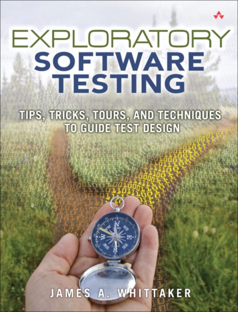 Exploratory Software Testing : Tips, Tricks, Tours, and Techniques to Guide Test Design, Paperback / softback Book
