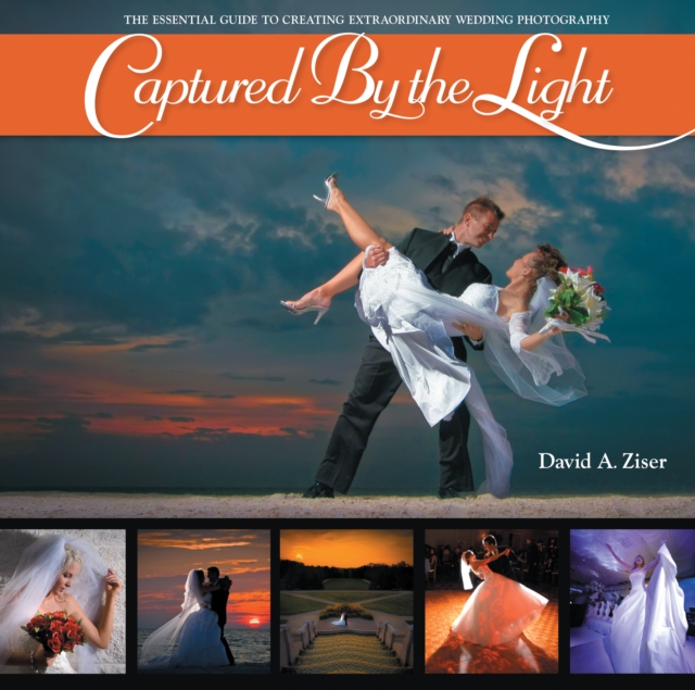 Captured by the Light : The Essential Guide to Creating Extraordinary Wedding Photography, EPUB eBook