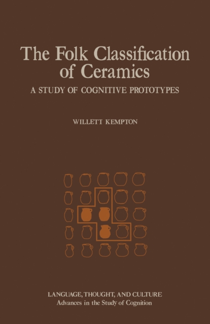The Folk Classification Of Ceramics : A Study Of Cognitive Prototypes, PDF eBook