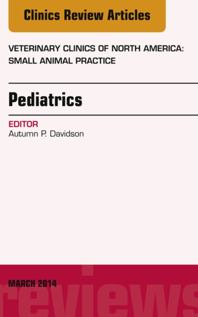 Pediatrics, An Issue of Veterinary Clinics of North America: Small Animal Practice, E-Book : Pediatrics, An Issue of Veterinary Clinics of North America: Small Animal Practice, E-Book, EPUB eBook