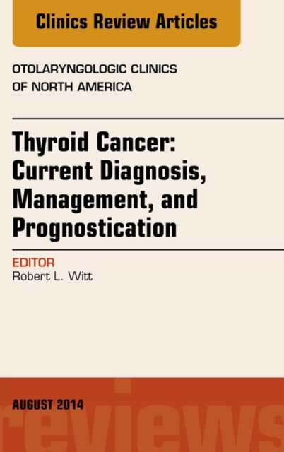 Thyroid Cancer: Current Diagnosis, Management, and Prognostication, An Issue of Otolaryngologic Clinics of North America, EPUB eBook
