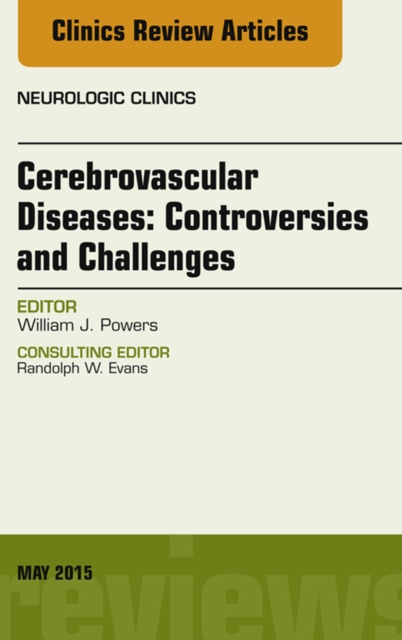 Cerebrovascular Diseases:Controversies and Challenges, An Issue of Neurologic Clinics : Cerebrovascular Diseases:Controversies and Challenges, An Issue of Neurologic Clinics, EPUB eBook