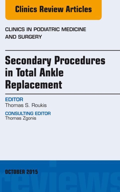 Secondary Procedures in Total Ankle Replacement, An Issue of Clinics in Podiatric Medicine and Surgery, EPUB eBook