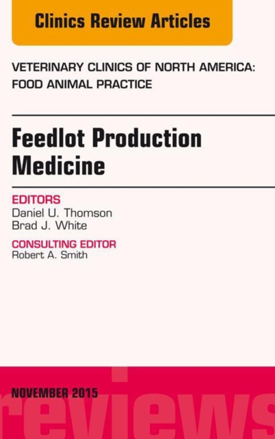 Feedlot Production Medicine, An Issue of Veterinary Clinics of North America: Food Animal Practice 31-3 : Feedlot Production Medicine, An Issue of Veterinary Clinics of North America: Food Animal Prac, EPUB eBook