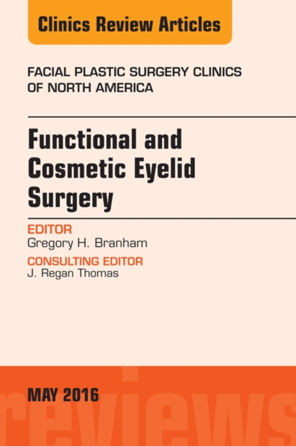 Functional and Cosmetic Eyelid Surgery, An Issue of Facial Plastic Surgery Clinics, EPUB eBook