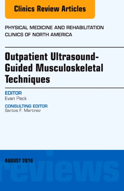 Outpatient Ultrasound-Guided Musculoskeletal Techniques, An Issue of Physical Medicine and Rehabilitation Clinics of North America, E-Book : Outpatient Ultrasound-Guided Musculoskeletal Techniques, An, PDF eBook