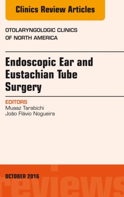 Endoscopic Ear and Eustachian Tube Surgery, An Issue of Otolaryngologic Clinics of North America, EPUB eBook