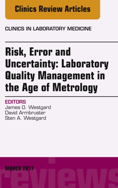 Risk, Error and Uncertainty: Laboratory Quality Management in the Age of Metrology, An Issue of the Clinics in Laboratory Medicine, EPUB eBook