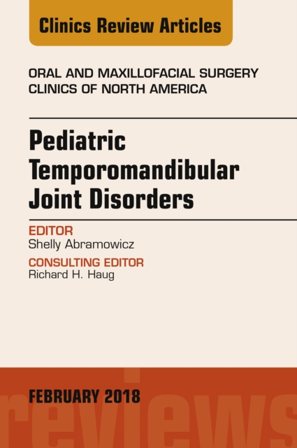 Pediatric Temporomandibular Joint Disorders, An Issue of Oral and Maxillofacial Surgery Clinics of North America, EPUB eBook