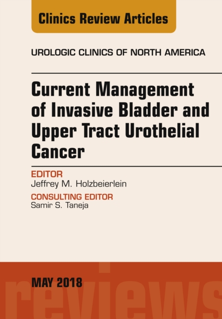 Current Management of Invasive Bladder and Upper Tract Urothelial Cancer, An Issue of Urologic Clinics, EPUB eBook