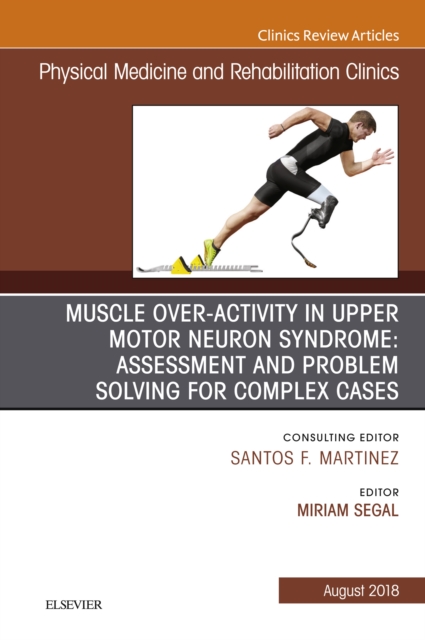 Muscle Over-activity in Upper Motor Neuron Syndrome: Assessment and Problem Solving for Complex Cases, An Issue of Physical Medicine and Rehabilitation Clinics of North America E-Book : Muscle Over-ac, EPUB eBook