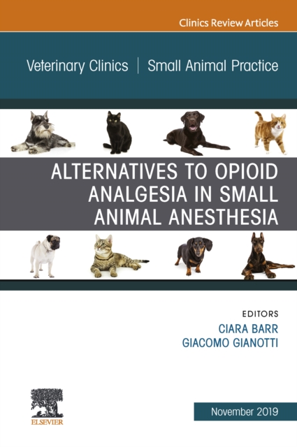 Alternatives to Opioid Analgesia in Small Animal Anesthesia, An Issue of Veterinary Clinics of North America: Small Animal Practice, EPUB eBook