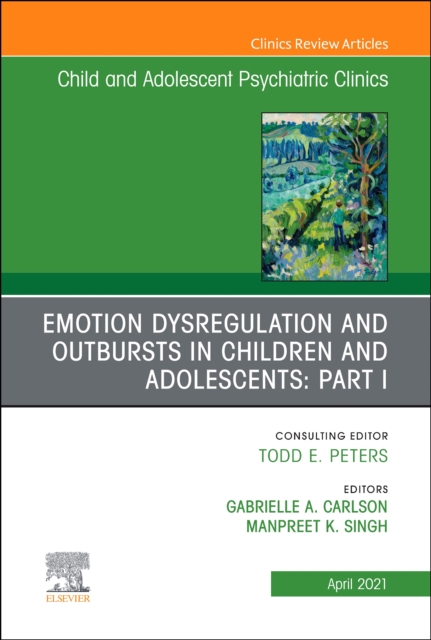 Emotion Dysregulation and Outbursts in Children and Adolescents: Part I, An Issue of ChildAnd Adolescent Psychiatric Clinics of North America : Volume 30-2, Hardback Book