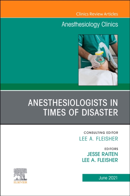 Anesthesiologists in time of disaster, An Issue of Anesthesiology Clinics : Volume 39-2, Hardback Book