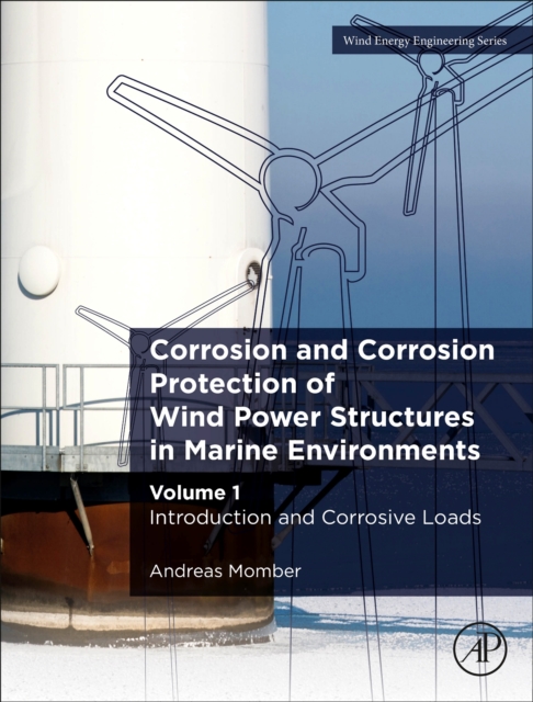 Corrosion and Corrosion Protection of Wind Power Structures in Marine Environments : Volume 1: Introduction and Corrosive Loads, Paperback / softback Book