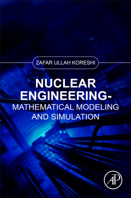Nuclear Engineering : Mathematical Modeling and Simulation, Paperback / softback Book