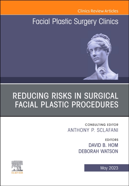 Reducing Risks in Surgical Facial Plastic Procedures, An Issue of Facial Plastic Surgery Clinics of North America : Volume 31-2, Hardback Book