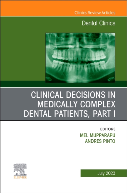 Clinical Decisions in Medically Complex Dental Patients, Part I, An Issue of Dental Clinics of North America : Volume 67-3, Hardback Book