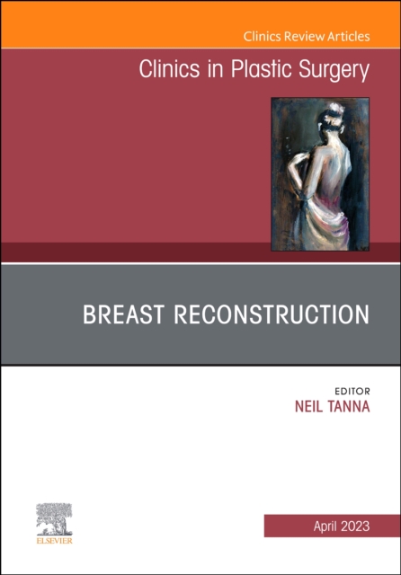 Breast Reconstruction, An Issue of Clinics in Plastic Surgery : Volume 50-2, Hardback Book