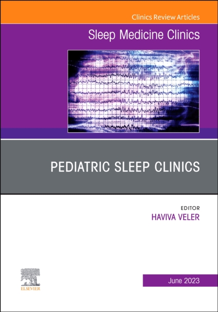 Pediatric Sleep Clinics, An Issue of Sleep Medicine Clinics : Volume 18-2, Hardback Book