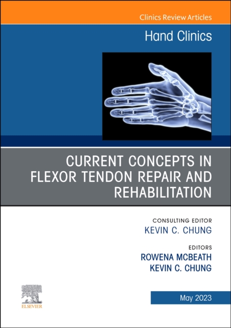 Current Concepts in Flexor Tendon Repair and Rehabilitation, An Issue of Hand Clinics : Volume 39-2, Hardback Book