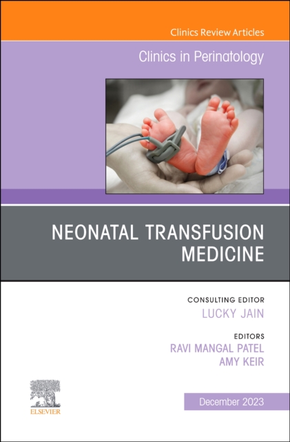Neonatal Transfusion Medicine, An Issue of Clinics in Perinatology : Volume 50-4, Hardback Book