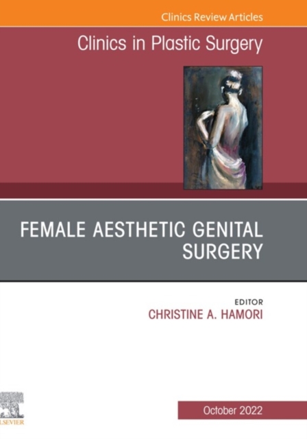 Female Aesthetic Genital Surgery, An Issue of Clinics in Plastic Surgery, E-Book : Female Aesthetic Genital Surgery, An Issue of Clinics in Plastic Surgery, E-Book, EPUB eBook