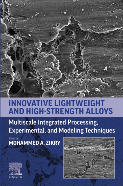 Innovative Lightweight and High-Strength Alloys : Multiscale Integrated Processing, Experimental, and Modeling Techniques, EPUB eBook