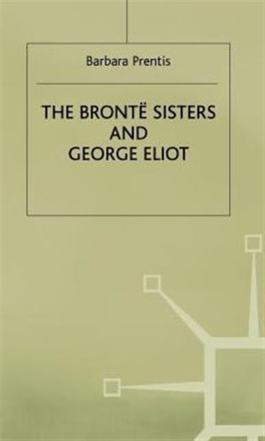 The Bronte Sisters and George Eliot : A Unity of Difference, Hardback Book