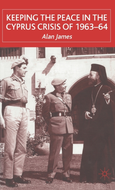 Keeping the Peace in the Cyprus Crisis of 1963-64, Hardback Book