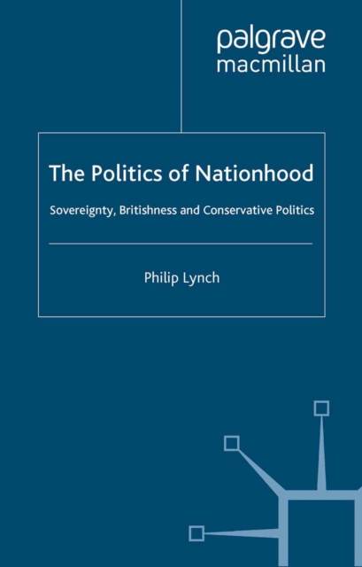 The Politics of Nationhood : Sovereignty, Britishness and Conservative Politics, PDF eBook