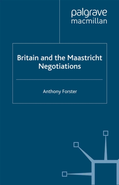 Britain and the Maastricht Negotiations, PDF eBook