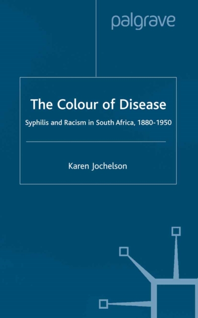 The Colour of Disease : Syphilis and Racism in South Africa, 1880-1950, PDF eBook