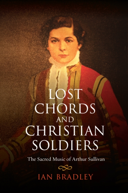 Lost Chords and Christian Soldiers : The Sacred Music of Arthur Sullivan, EPUB eBook