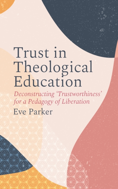 Trust in Theological Education : Deconstructing 'Trustworthiness' for a Pedagogy of Liberation, EPUB eBook