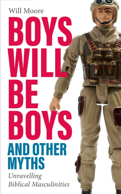Boys will be Boys, and Other Myths : Unravelling Biblical Masculinities, EPUB eBook