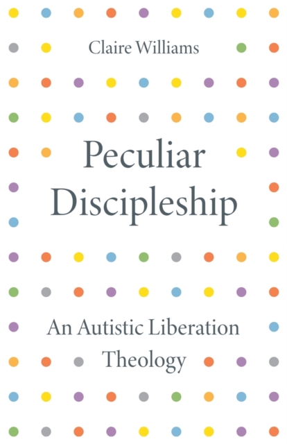 Peculiar Discipleship : An Autistic Liberation Theology, Paperback / softback Book