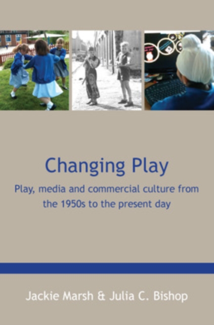 Changing Play: Play, Media and Commercial Culture from the 1950s to the Present Day, EPUB eBook