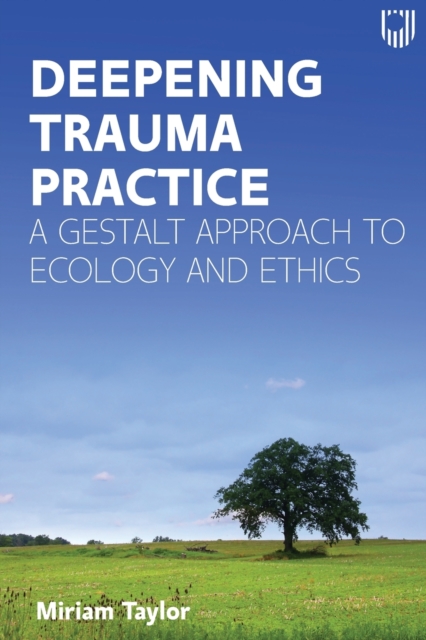 Deepening Trauma Practice: A Gestalt Approach to Ecology and Ethics, Paperback / softback Book