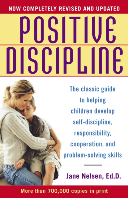 Positive Discipline : The Classic Guide to Helping Children Develop Self-Discipline, Responsibility, Cooperation, and Problem-Solving Skills, Paperback / softback Book