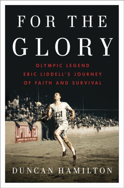 For the Glory : Olympic Legend Eric Liddell's Journey of Faith and Survival, EPUB eBook