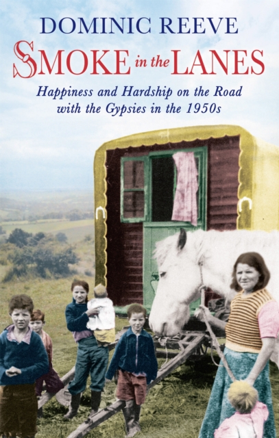 Smoke In The Lanes : Happiness and Hardship on the Road with the Gypsies in the 1950s, Paperback / softback Book