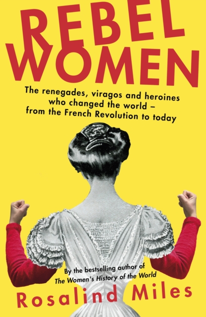 Rebel Women : The renegades, viragos and heroines who changed the world, from the French Revolution to today, EPUB eBook