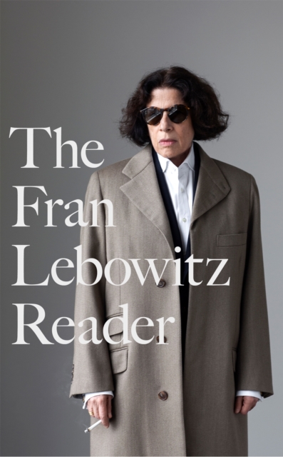 The Fran Lebowitz Reader : The Sunday Times Bestseller, Hardback Book